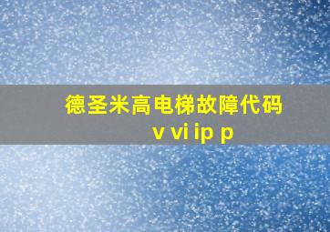 德圣米高电梯故障代码 v vi ip p